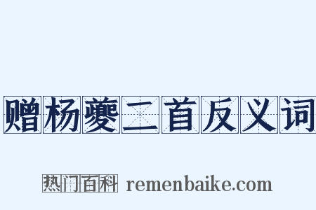 赠杨夔二首反义词是什么意思的图片